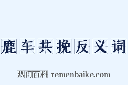 鹿车共挽反义词是什么意思的图片